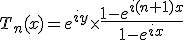 3$T_n(x)=e^{iy}\times{4$\fr{1-e^{i(n+1)x}}{1-e^{ix}}